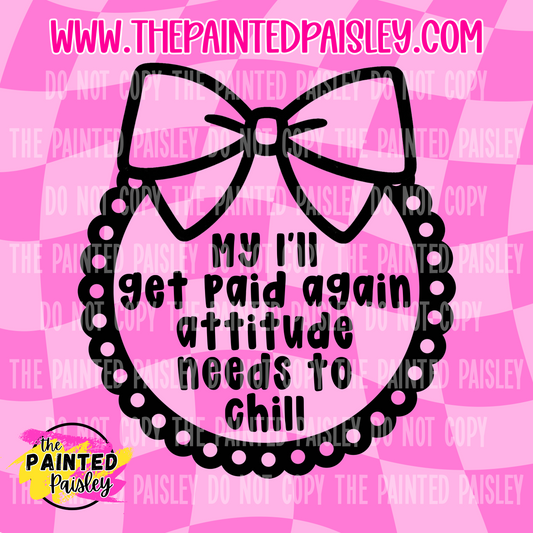 My I'll Get Paid Again Attitude Needs To Chill - PNG
