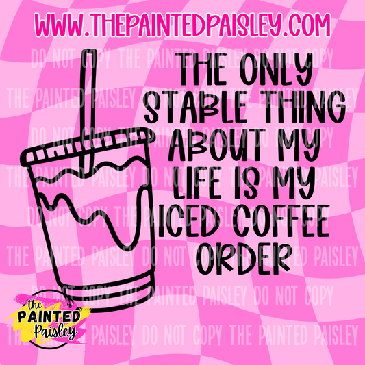The Only Stable Thing About My Life Is My Iced Coffee Order - PNG